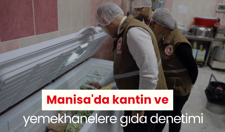 Manisa'da kantin ve yemekhanelere gıda denetimi