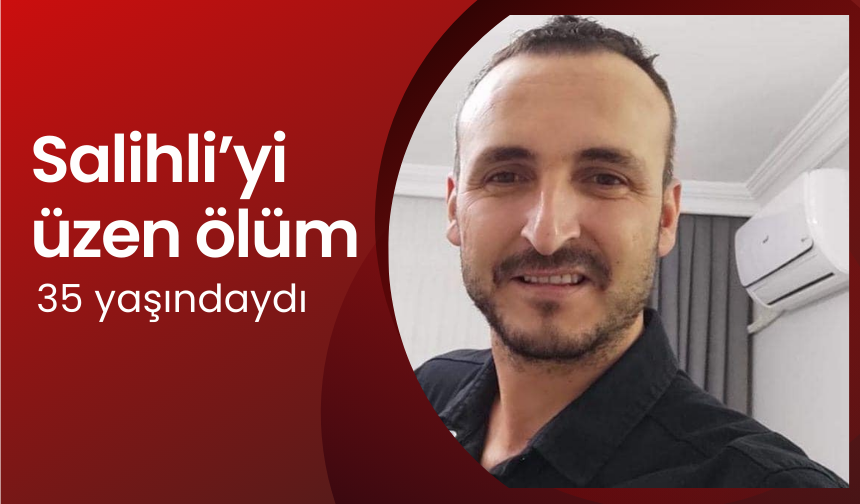 Salihli'de yürekleri dağlayan kayıp... 35 yaşındaki genç hayata veda etti!