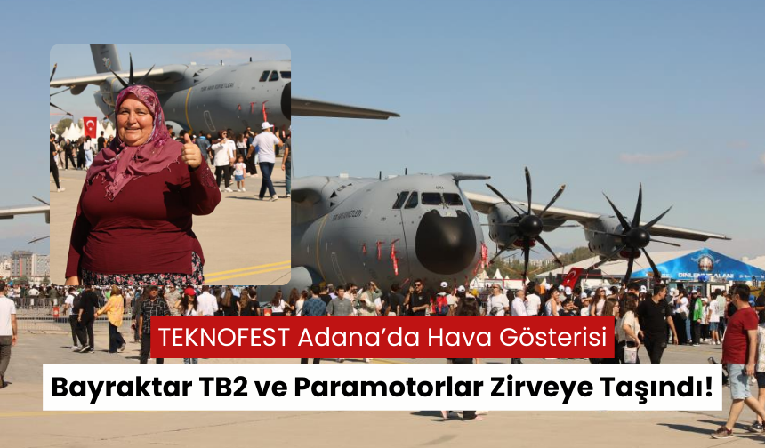 TEKNOFEST Adana'da Hava Gösterileri, 'Bayraktar TB2 ve Paramotor Uçuşları İzleyicileri Büyüledi!'