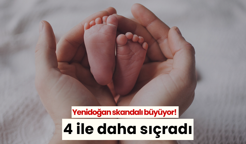 Yenidoğan skandalı büyüyor! 4 ile daha sıçradı