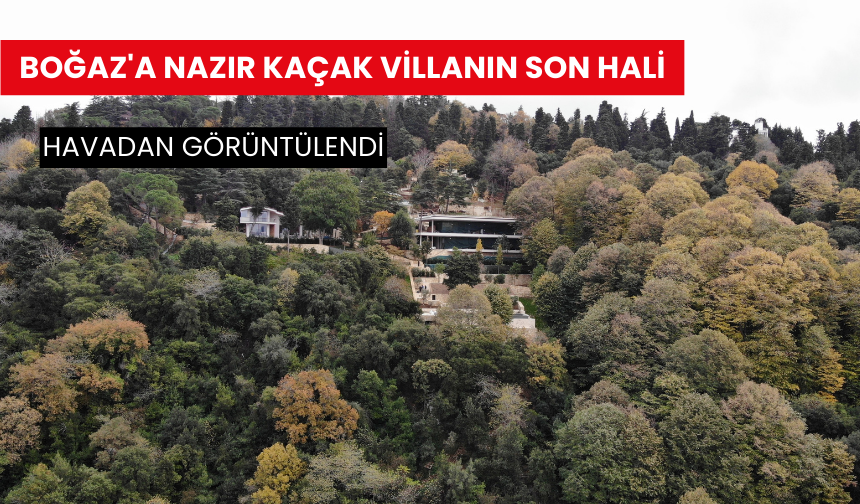 Adnan Oktar kullanmıştı! Boğaz'a nazır kaçak villanın son hali havadan görüntülendi