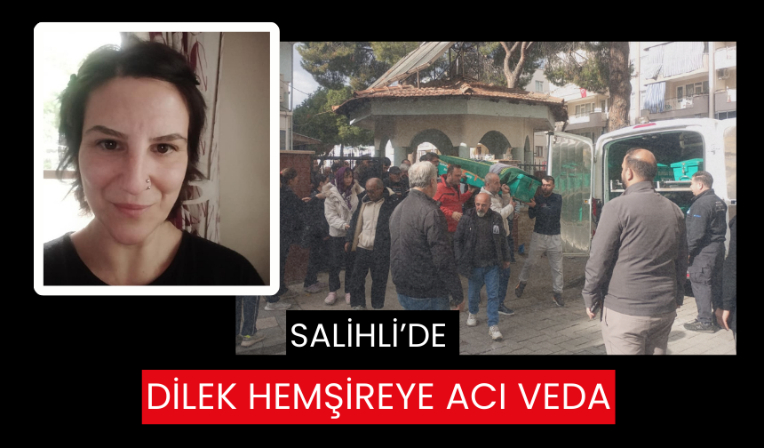 Yangında hayatını kaybeden Dilek hemşire, Salihli’de toprağa verildi