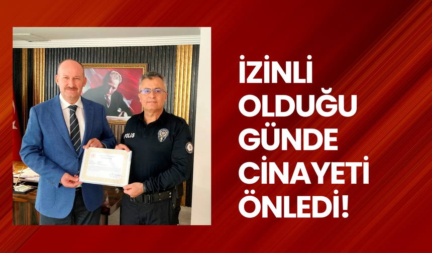 İzinli olduğu günde cinayeti önledi!