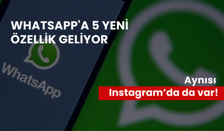 Whatsapp'a 5 yeni özellik geliyor: Aynısı Instagram’da da var!