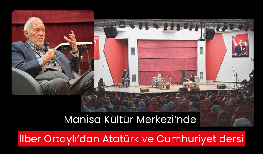 Manisa Büyükşehir Belediyesi'nden anlamlı etkinlik: İlber Ortaylı’dan Atatürk ve Cumhuriyet’in zorlu yılları