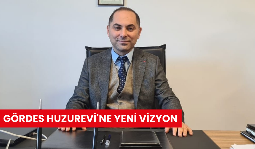 Gördes Huzurevi'ne yeni vizyon: Hakkı Altungeyik görevine projeleriyle başladı