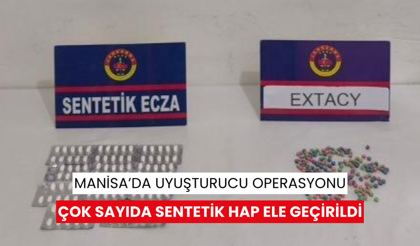 Manisa’da uyuşturucu operasyonu: Çok sayıda sentetik hap ele geçirildi