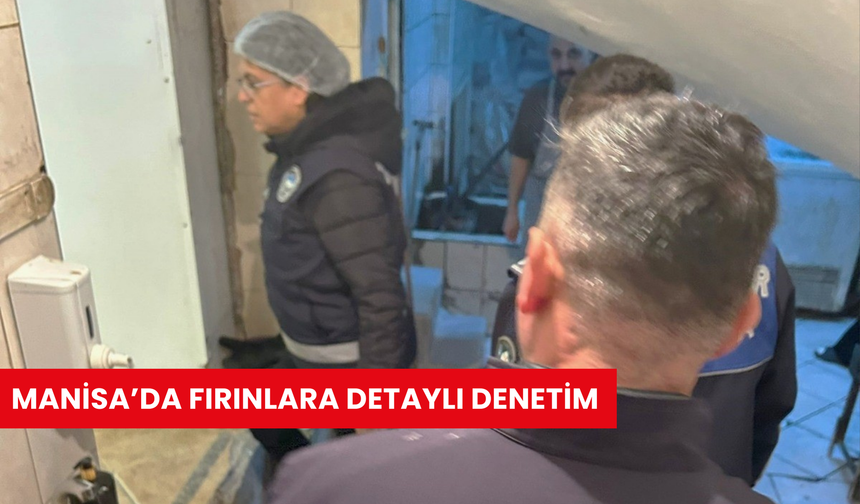 Manisa’da fırınlara detaylı denetim