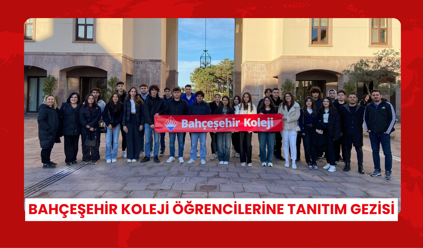 Bahçeşehir Koleji öğrencilerine tanıtım gezisi