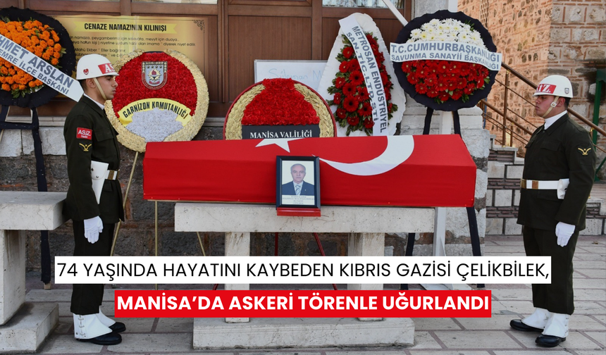 74 yaşında hayatını kaybeden Kıbrıs Gazisi Çelikbilek, Manisa’da askeri törenle uğurlandı