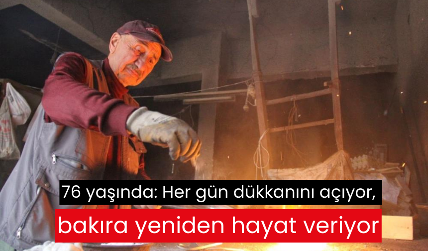 76 yaşında: Her gün dükkanını açıyor, bakıra yeniden hayat veriyor