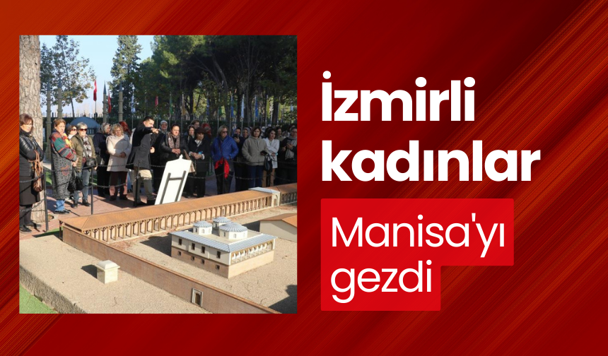 İzmirli kadınlar Manisa'yı gezdi