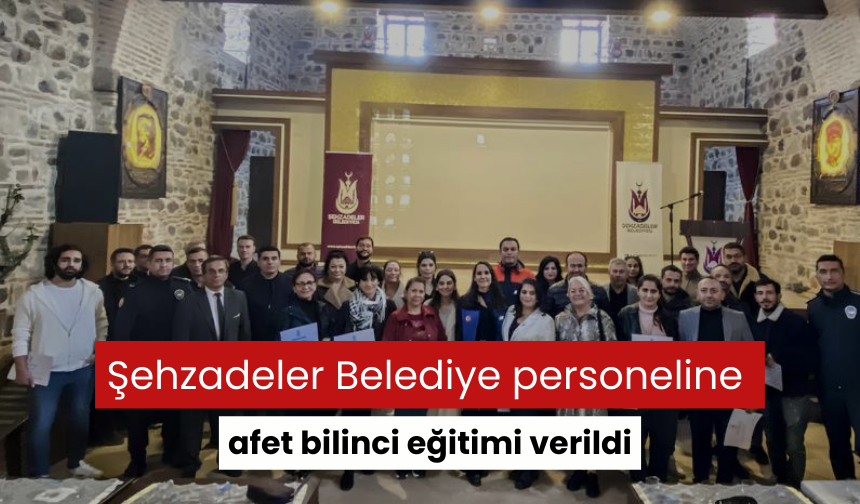 Şehzadeler Belediye personeline afet bilinci eğitimi verildi