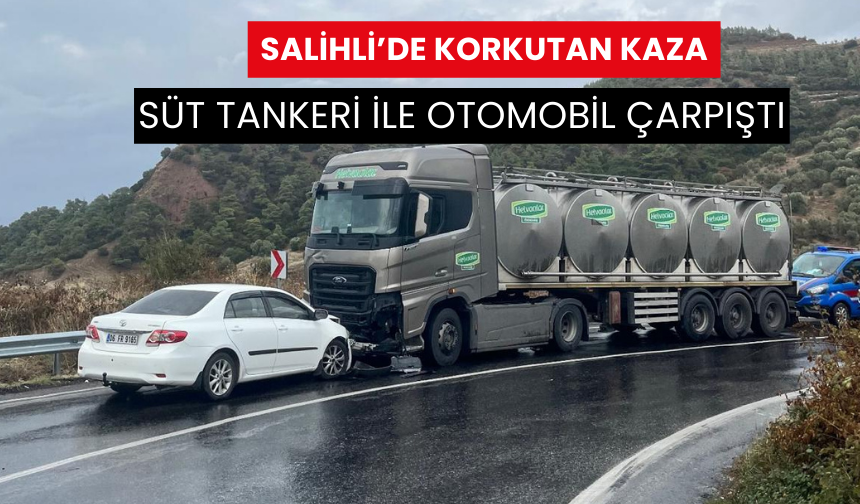 Salihli’de süt tankeriyle otomobil kafa kafaya çarpıştı: 1 yaralı