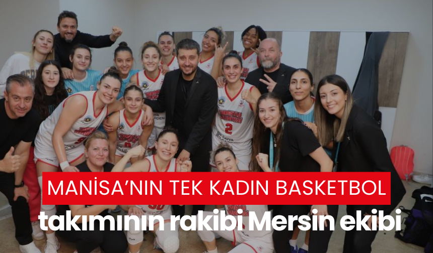 Manisa’nın tek kadın basketbol takımının rakibi Mersin ekibi