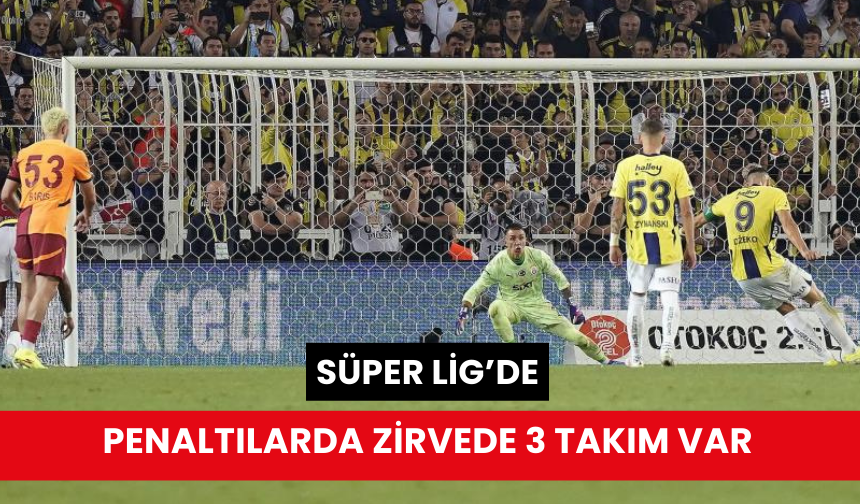 Süper Lig’de penaltılarda zirvede 3 takım var