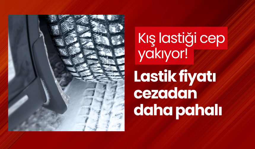 Kış lastiği cep yakıyor! Lastik fiyatı cezadan daha pahalı