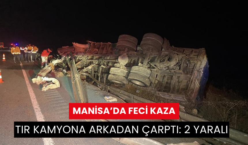 Manisa'da tır kamyona arkadan çarptı: 2 yaralı