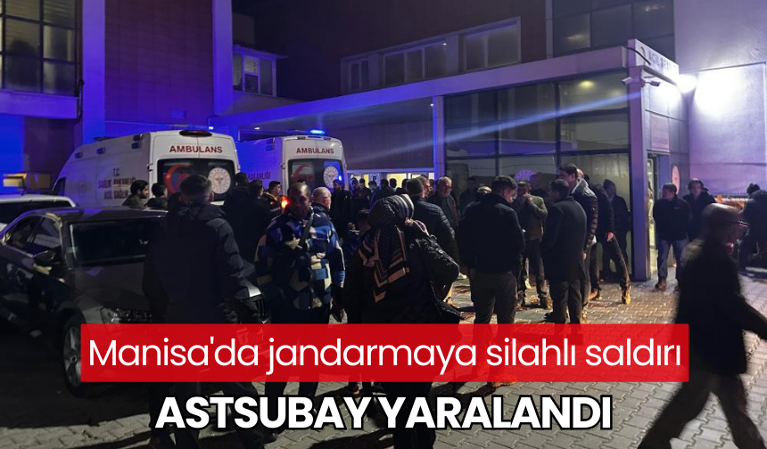 Manisa'da jandarmaya silahlı saldırı: 1 yaralı