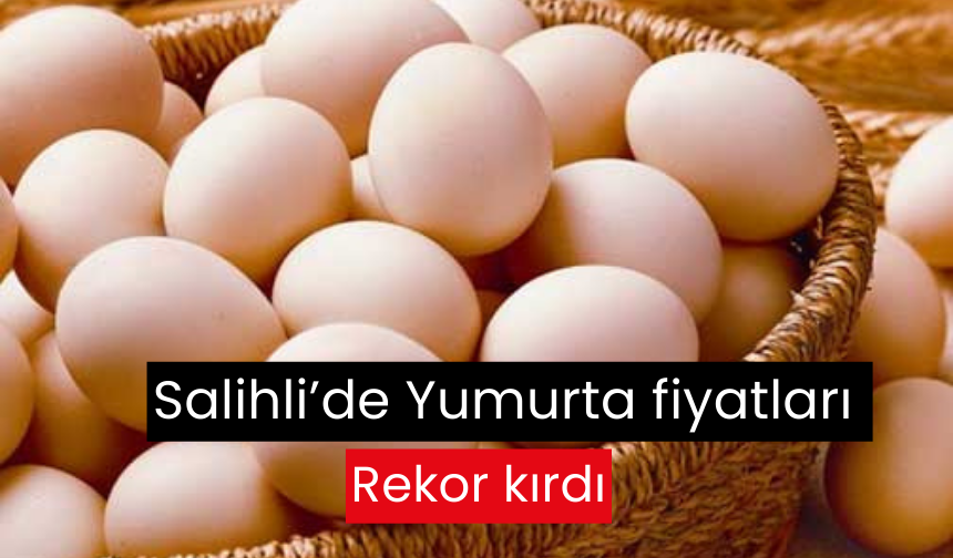 Salihli’de yumurta fiyatları rekor kırdı