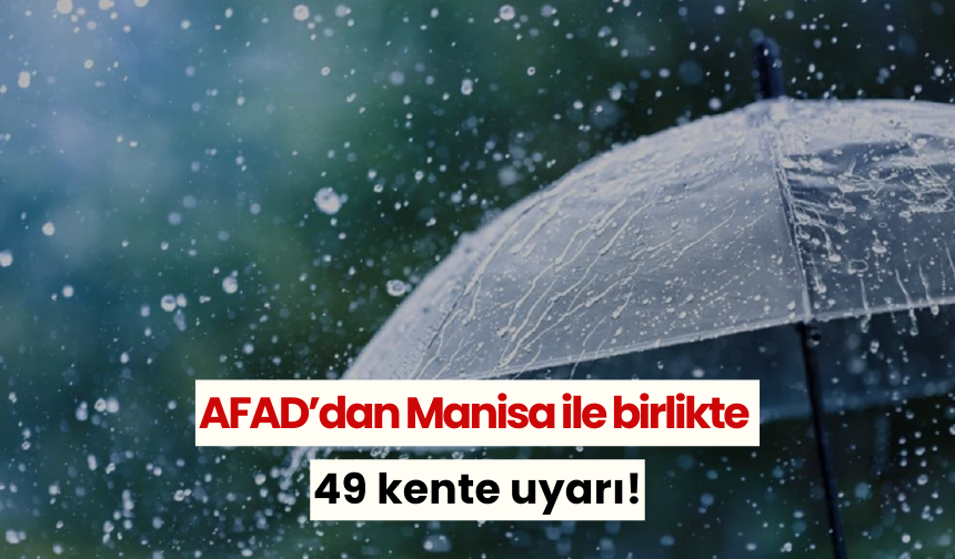 AFAD’dan Manisa ile birlikte 49 kente uyarı!