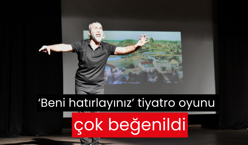 ‘Beni hatırlayınız’ tiyatro oyunu çok beğenildi