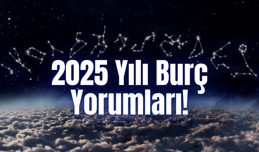 2025 Yılı Burç Yorumları! Yılın Şanslısı, Aşkta Kazananı, Parayı Bulanı...