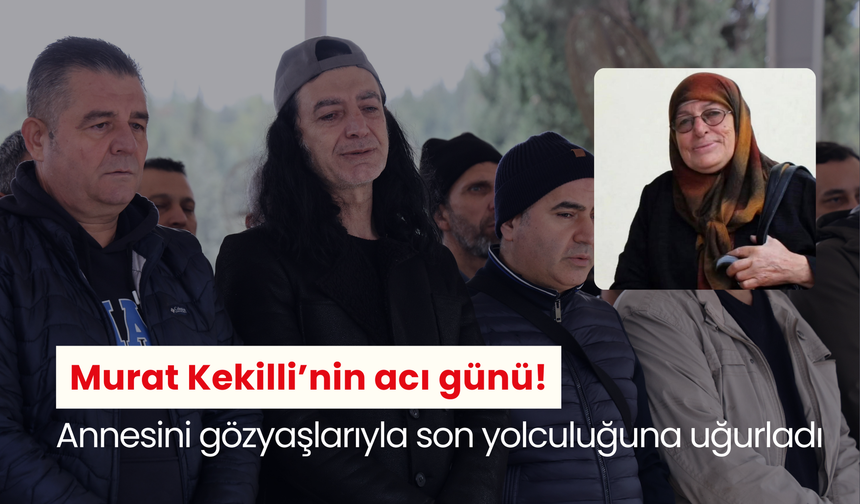 Murat Kekilli’nin acı günü! Annesini gözyaşlarıyla son yolculuğuna uğurladı