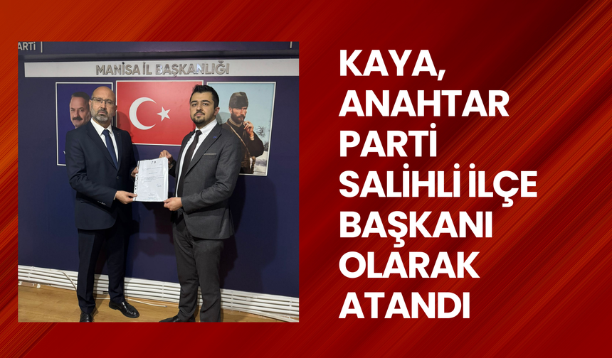 Kaya, Anahtar Parti Salihli İlçe Başkanı olarak atandı