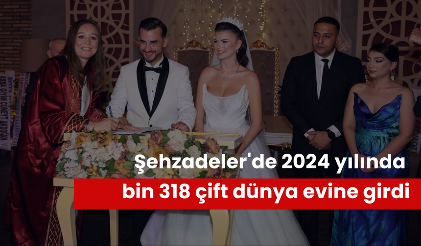 Şehzadeler'de 2024 yılında bin 318 çift dünya evine girdi