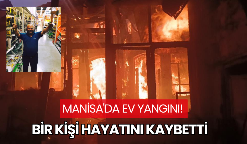 Manisa'da çıkan yangında engelli vatandaş yaşamını yitirdi