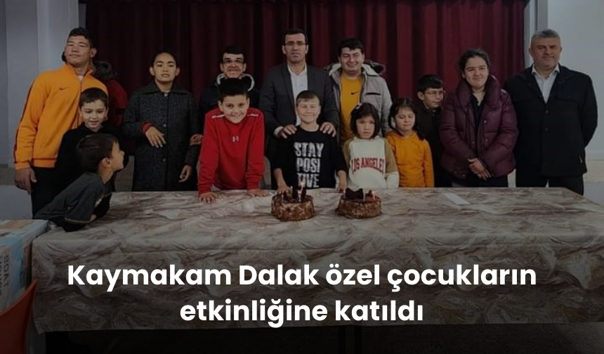 Kaymakam Dalak özel çocukların etkinliğine katıldı