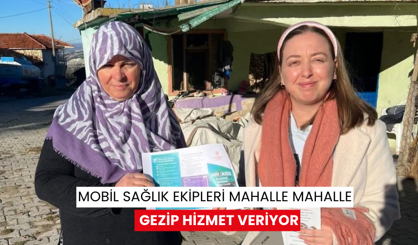 Mobil Sağlık Ekipleri mahalle mahalle gezip hizmet veriyor