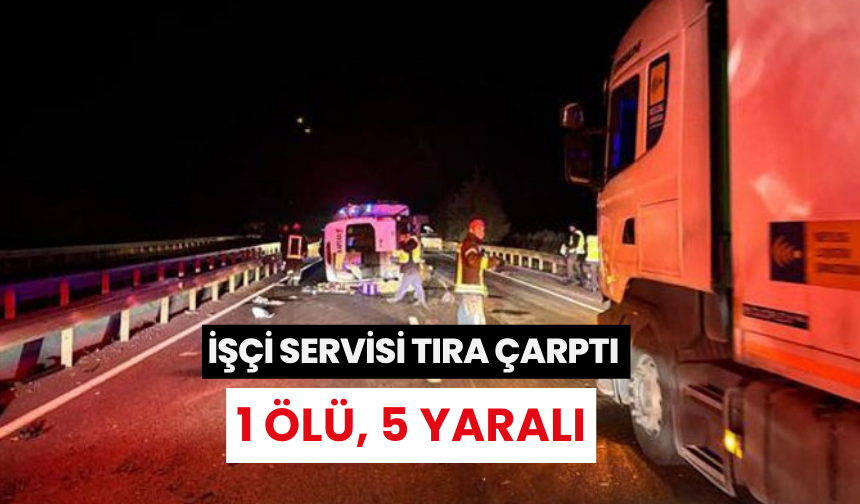 Manisa'da işçi servisi tıra çarptı: 1 ölü, 5 yaralı