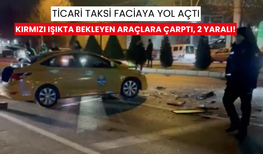 Ticari taksi kırmızı şıkta bekleyen araçlara çarptı: 2 yaralı