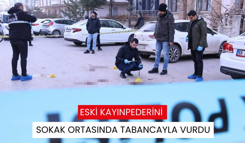 Eski kayınpederini sokak ortasında tabancayla vurdu