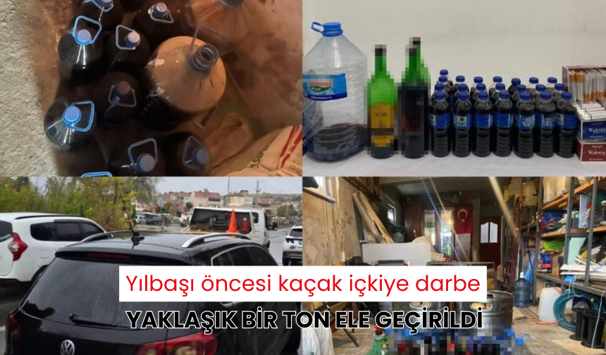 Yılbaşı öncesi kaçak içkiye darbe: Yaklaşık bir ton ele geçirildi