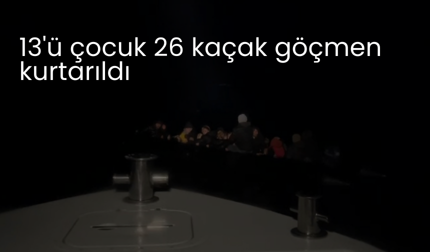 13'ü çocuk 26 kaçak göçmen kurtarıldı