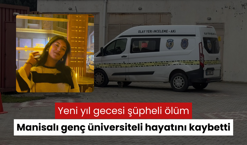 Yeni yıl gecesi şüpheli ölüm: Manisalı 18 yaşındaki genç üniversiteli hayatını kaybetti