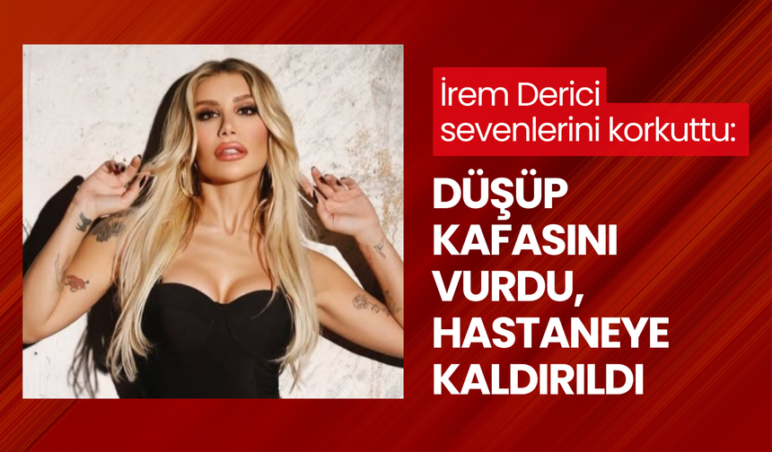 İrem Derici’den korkutan haber! Hastaneye kaldırıldı!