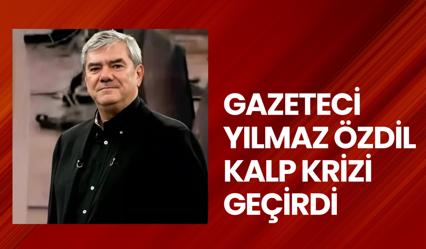 Gazeteci Yılmaz Özdil kalp krizi geçirdi