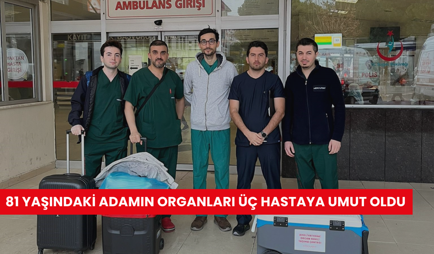 81 yaşındaki adamın organları üç hastaya umut oldu