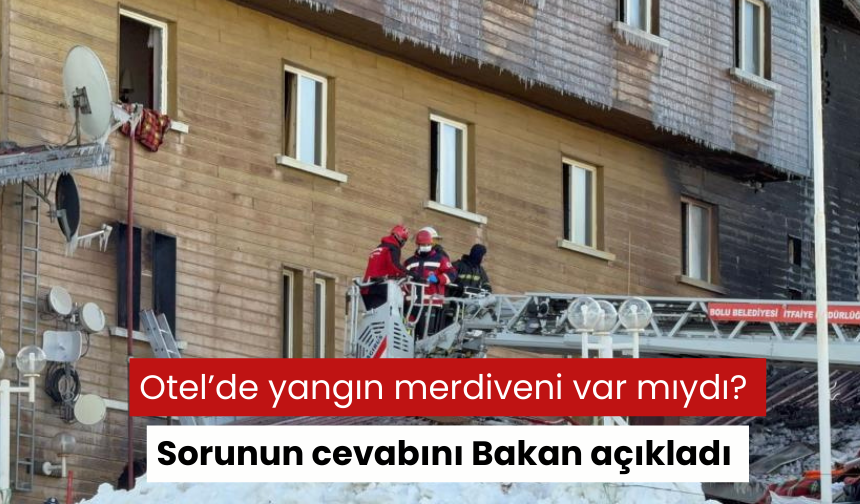 Otel’de yangın merdiveni var mıydı? Sorunun cevabını Bakan açıkladı