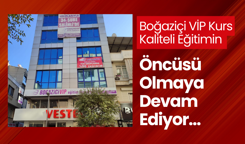 Boğaziçi VİP Kurs Kaliteli Eğitimin Öncüsü Olmaya Devam Ediyor…