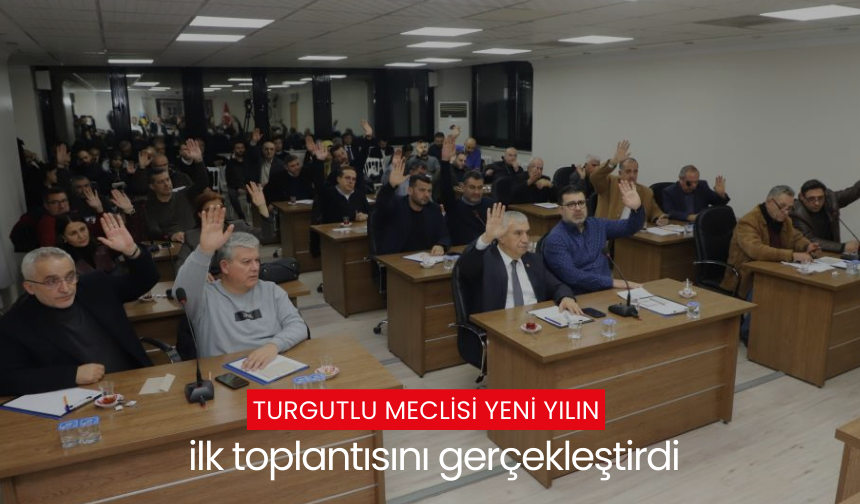 Turgutlu Meclisi yeni yılın ilk toplantısını gerçekleştirdi