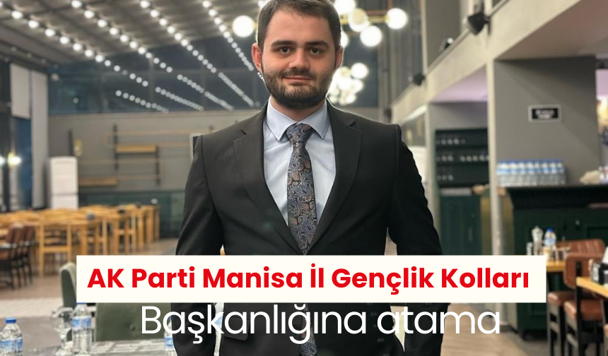 AK Parti Manisa İl Gençlik Kolları Başkanlığına atama