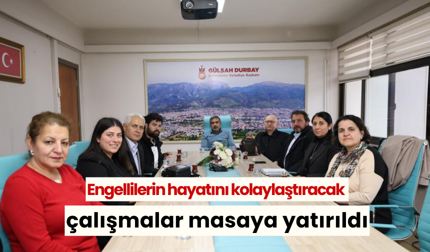 Engellilerin hayatını kolaylaştıracak çalışmalar masaya yatırıldı