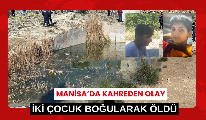 Manisa'da iki çocuk boğularak hayatını kaybetti