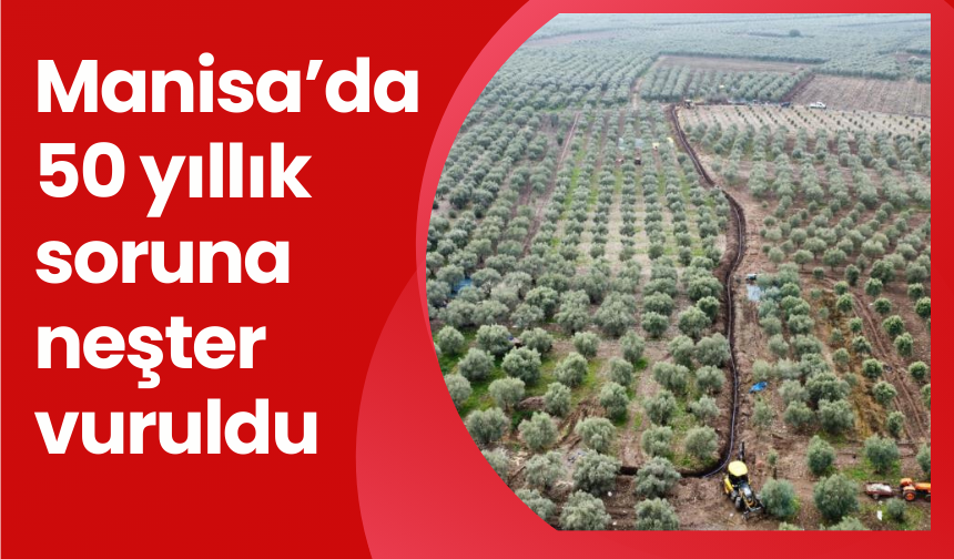 Manisa’da 50 yıllık soruna neşter vuruldu