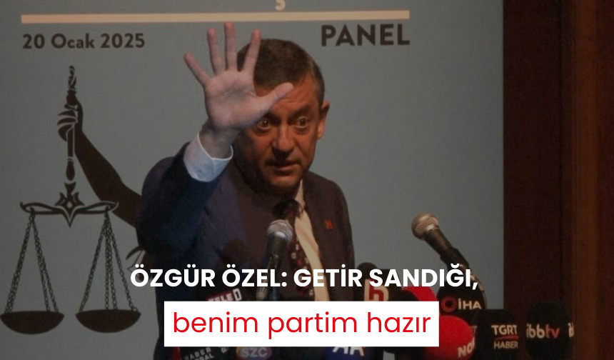 Özgür Özel: Getir sandığı, benim partim hazır